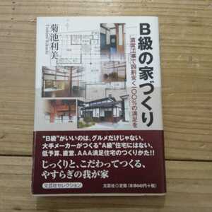 Ｂ級の家づくり　直営工事で四割安く一〇〇％の満足を 菊池利美／著　中古本