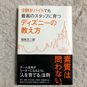  ９割がバイトでも最高のスタッフに育つディズニーの教え方 （９割がバイトでも最高のスタッフに育つ） 福島文二郎／著 