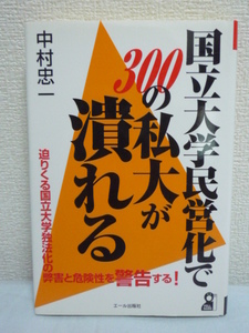 国立大学民営化で300の私大が潰れる 迫りくる国立大学独法化の弊害と危険性を警告する ★ 中村忠一 ◆ 大学の弱点 効率経営のお手本 非効率