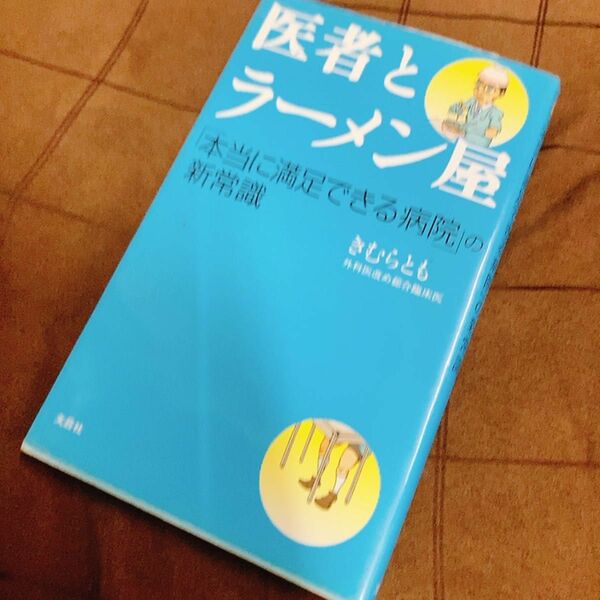 医者とラーメン屋 「本当に満足できる病院」 の新常識／きむらとも 【著】