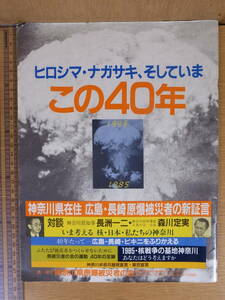 ヒロシマ・ナガサキ、そしていま この40年 神奈川県在住 広島・長崎 原爆被害者の新証言 神奈川県原爆被災者の会 1985年