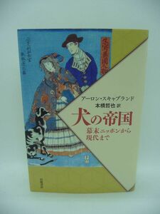 犬の帝国 幕末ニッポンから現代まで ★ アーロン・スキャブランド 本橋哲也 岩波書店 ◆ 犬という鏡を通して見る日本の姿を切り取る ◎