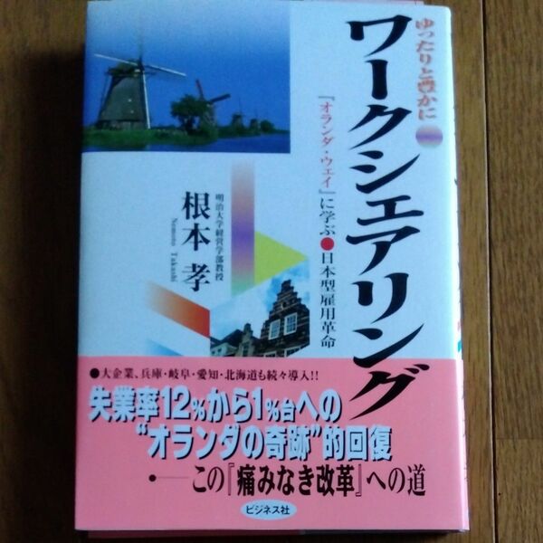 ワークシェアリング　『オランダ・ウェイ』に学ぶ・日本型雇用革命　ゆったりと豊かに 根本孝／著