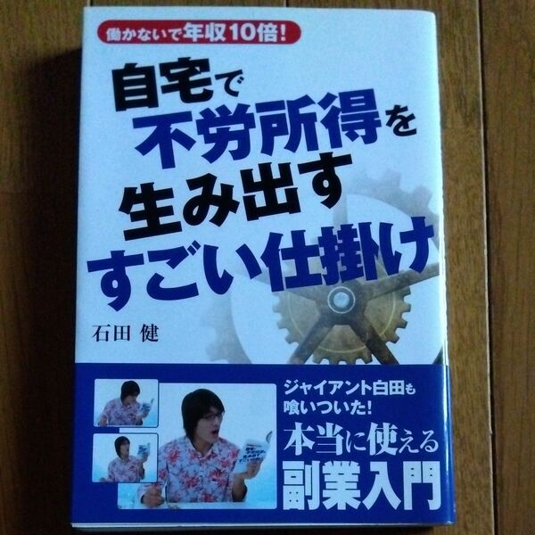 自宅で不労所得を生み出すすごい仕掛け　働かないで年収１０倍！ 石田健／著