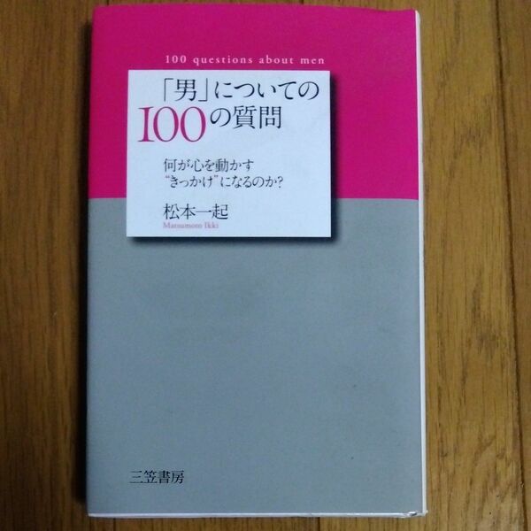 「男」についての１００の質問　何が心を動かす“きっかけ”になるのか？ 松本一起／著