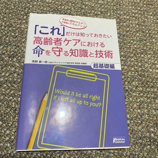 「これ」だけは知っておきたい高齢者ケアにおける命を守る知識と技術　看護師は絶対マスター介護職はスキルアップ　超基礎編 本