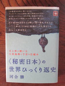 G＜ 《秘密日本》の世界ひっくり返史　-天上界に聞いた天変地異と予言の仕組み-　/河合勝　著/ヒカルランド＞