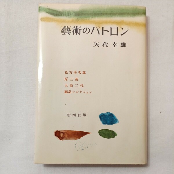 zaa-432♪藝術のパトロン―松方幸次郎、原三溪、大原二代、福島コレクション 矢代 幸雄【著】単行本 新潮社（1959/10発売）