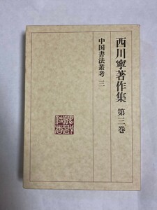 西川寧著作集　第三巻　中国書法叢考3　月報付き　／二玄社　1991年発行　定価8500円