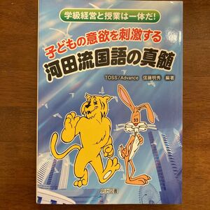 子どもの意欲を刺激する河田流国語の真髄　学級経営と授業は一体だ！ ＴＯＳＳ　Ａｄｖａｎｃｅ／編著　信藤明秀／編著