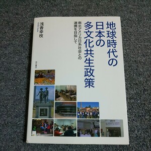 地球時代の日本の多文化共生政策　南北アメリカ日系社会との連携を目指して 浅香幸枝／著