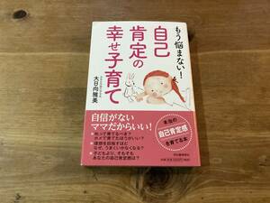 もう悩まない!自己肯定の幸せ子育て 大日向雅美