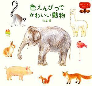 色えんぴつでかわいい動物 はじめてのレッスン／秋草愛【著】