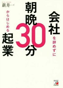 会社を辞めずに朝晩３０分からはじめる起業／新井一(著者)