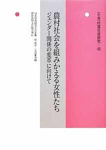 農村社会を組みかえる女性たち ジェンダー関係の変革に向けて 年報　村落社会研究４８／日本村落研究学会【企画】，原珠里，大内雅利【編】