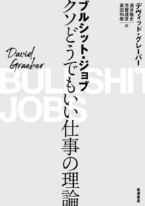 ブルシット・ジョブ　クソどうでもいい仕事の理論／デヴィッド・グレーバー(著者),酒井隆史(訳者),芳賀達彦(訳者),森田和樹(訳者)