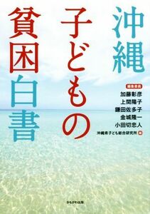 沖縄子どもの貧困白書／加藤彰彦，上間陽子，鎌田佐多子，金城隆一，小田切忠人【編著】，沖縄県子ども総合研究所【編】