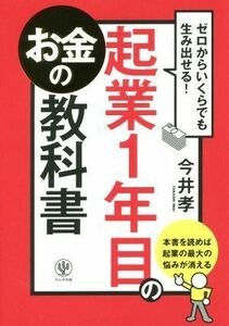 起業１年目のお金の教科書 ゼロからいくらでも生み出せる！／今井孝(著者)