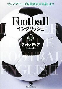 Ｆｏｏｔｂａｌｌイングリッシュ プレミアリーグを英語のまま楽しむ！／フットメディア【編】