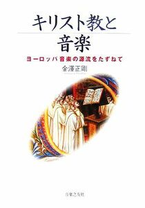 キリスト教と音楽 ヨーロッパ音楽の源流をたずねて／金澤正剛【著】