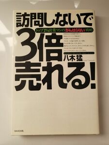 訪問しないで３倍売れる！　トップ１％営業マンの「がんばらない」戦略 八木猛／著