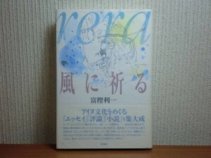 190418Q06★ky 希少本 非売品 風に祈る 富樫利一著 2004年 アイヌ文化をめぐるエッセイ・評論・小説を集大成 アイヌ語