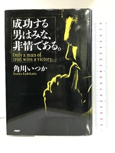 成功する男はみな、非情である。PHP研究所 角川 いつか