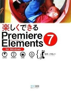 楽しくできるＰｒｅｍｉｅｒｅ　Ｅｌｅｍｅｎｔｓ７　ｆｏｒ　Ｗｉｎｄｏｗｓ／桜坂ノボル【著】