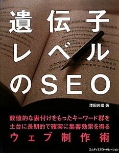 遺伝子レベルのＳＥＯ 数値的な裏付けをもったキーワード群を土台に長期的で確実に集客効果を得るウェブ制作術／澤田光宏【著】