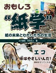 おもしろ“紙学”　紙の未来とわたしたちの生活　エコ 紙はやさしいんだ！環境を守ってくれる／小六信和(著者),中村文人(著者)