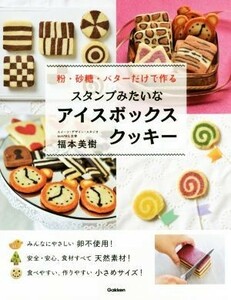 スタンプみたいなアイスボックスクッキー 粉・砂糖・バターだけで作る／福本美樹(著者)