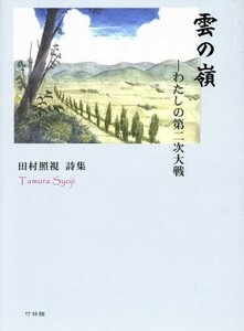 雲の嶺　わたしの第二次大戦 田村照視　詩集／田村照視(著者)