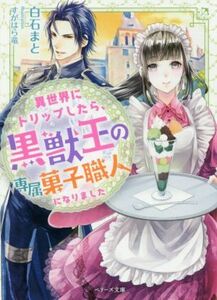 異世界にトリップしたら、黒獣王の専属菓子職人になりました ベリーズ文庫／白石まと(著者),すがはら竜