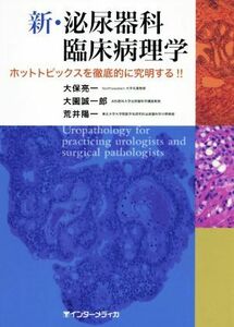 新・泌尿器科臨床病理学 ホットトピックスを徹底的に究明する！！／大保亮一(著者),大園誠一郎(著者),荒井陽一(著者)