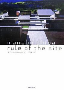 ｒｕｌｅ　ｏｆ　ｔｈｅ　ｓｉｔｅ そこにしかない形式／千葉学【著】