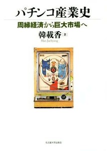 パチンコ産業史 周縁経済から巨大市場へ／韓載香(著者)