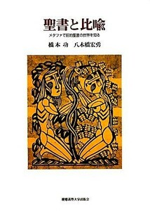 聖書と比喩 メタファで旧約聖書の世界を知る／橋本功，八木橋宏勇【著】