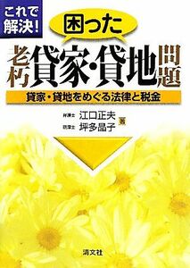 これで解決！困った老朽貸家・貸地問題 貸家・貸地をめぐる法律と税金／江口正夫，坪多晶子【著】