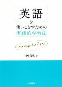 英語を使いこなすための実践的学習法 ｍｙ　Ｅｎｇｌｉｓｈのすすめ／田中茂範(著者)