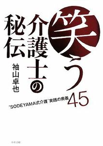 笑う介護士の秘伝 “ＳＯＤＥＹＡＭＡ式介護”実践の奥義４５／袖山卓也【著】