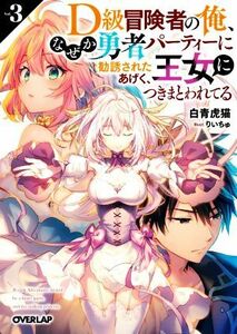 Ｄ級冒険者の俺、なぜか勇者パーティーに勧誘されたあげく、王女につきまとわれてる(Ｖｏｌ．３) オーバーラップ文庫／白青虎猫(著者),りい