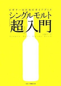 シングルモルト「超」入門 ビギナーのためのガイドブック／土屋守【著】