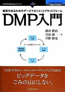 ＤＭＰ入門 顧客を知るためのデータマネジメントプラットフォーム ＮｅｘｔＰｕｂｌｉｓｈｉｎｇメソッド／横山隆治，菅原健一，草野隆史【