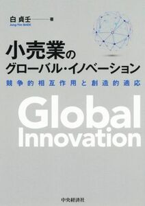 小売業のグローバル・イノベーション 競争的相互作用と創造的適応／白貞壬(著者)