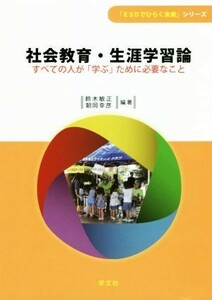 社会教育・生涯学習論 すべての人が「学ぶ」ために必要なこと 「ＥＳＤでひらく未来」シリーズ／鈴木敏正(著者),朝岡幸彦(著者)