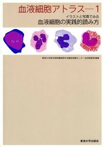 イラストと写真で見る血液細胞の実践的読み方 血液細胞アトラス１／東海大学医学部附属病院中央臨床検査センター血液検査室(著者)