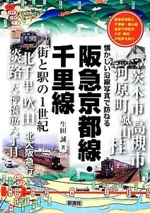 阪急京都線・千里線 街と駅の１世紀　懐かしい沿線写真で訪ねる／生田誠【著】