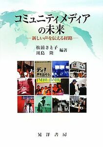 コミュニティメディアの未来 新しい声を伝える経路／松浦さと子，川島隆【編著】