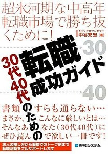 ３０代４０代のための転職成功ガイド　超氷河期な中高年転職市場で勝ち抜くために！ （超氷河期な中高年転職市場で勝ち抜くために） 中谷充宏／著