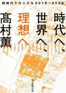 時代へ、世界へ、理想へ 同時代クロニクル２０１９→２０２０／高村薫(著者)